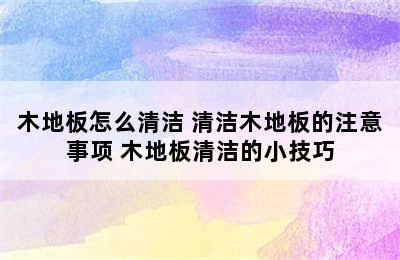 木地板怎么清洁 清洁木地板的注意事项 木地板清洁的小技巧